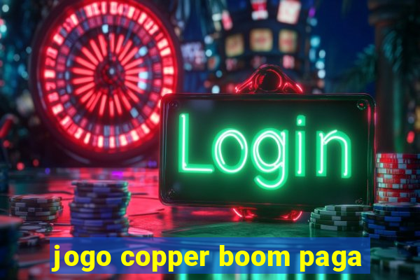 jogo copper boom paga